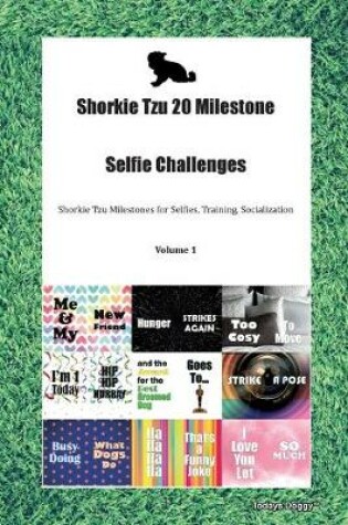 Cover of Shorkie Tzu 20 Milestone Selfie Challenges Shorkie Tzu Milestones for Selfies, Training, Socialization Volume 1