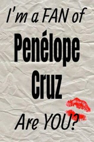 Cover of I'm a Fan of Penelope Cruz Are You? Creative Writing Lined Journal