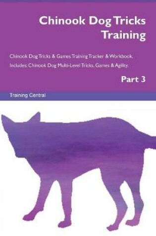 Cover of Chinook Dog Tricks Training Chinook Dog Tricks & Games Training Tracker & Workbook. Includes