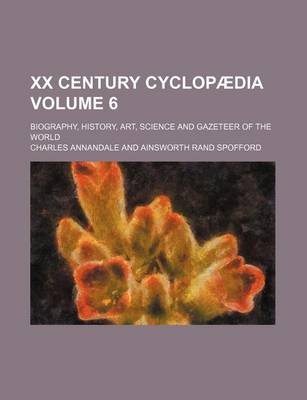 Book cover for XX Century Cyclopaedia Volume 6; Biography, History, Art, Science and Gazeteer of the World