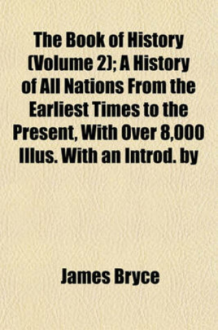 Cover of The Book of History (Volume 2); A History of All Nations from the Earliest Times to the Present, with Over 8,000 Illus. with an Introd. by