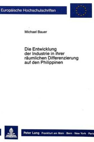 Cover of Die Entwicklung Der Industrie in Ihrer Raeumlichen Differenzierung Auf Den Philippinen