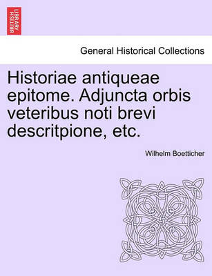 Book cover for Historiae Antiqueae Epitome. Adjuncta Orbis Veteribus Noti Brevi Descritpione, Etc.