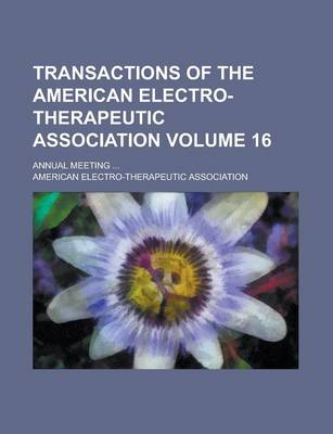 Book cover for Transactions of the American Electro-Therapeutic Association; Annual Meeting ... Volume 16