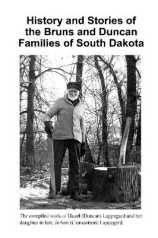 Cover of History and Stories of the Bruns and Duncan Families of South Dakota: The Compiled Work of Hazel (Duncan) Lappegard and Her Daughter in Law, JoAnn (Clementson) Lappegard