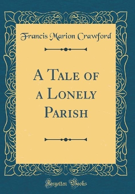 Book cover for A Tale of a Lonely Parish (Classic Reprint)