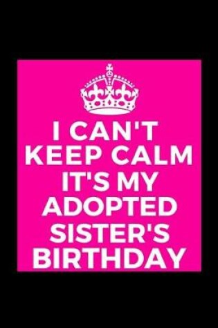 Cover of I Can't Keep Calm It's My Adopted Sister's Birthday