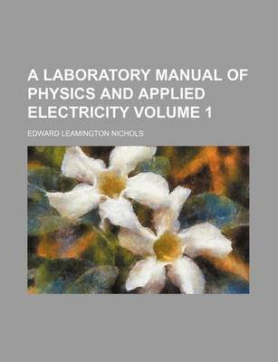 Book cover for A Laboratory Manual of Physics and Applied Electricity Volume 1