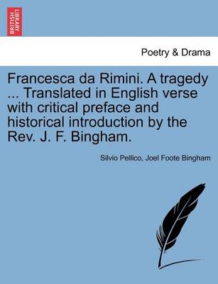 Book cover for Francesca Da Rimini. a Tragedy ... Translated in English Verse with Critical Preface and Historical Introduction by the REV. J. F. Bingham.