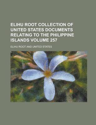 Book cover for Elihu Root Collection of United States Documents Relating to the Philippine Islands Volume 257