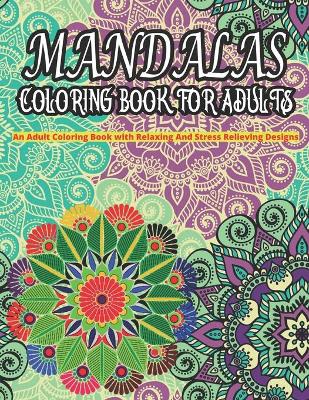 Book cover for MANDALAS COLORING BOOK FOR ADULTS An Adult Coloring Book With Relaxing And Stress Relieving Designs