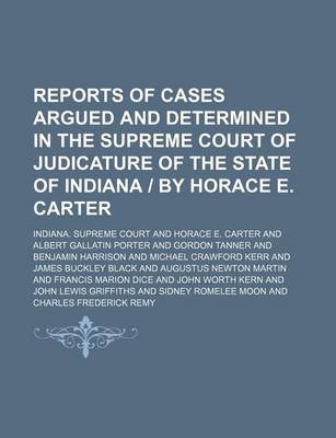 Book cover for Reports of Cases Argued and Determined in the Supreme Court of Judicature of the State of Indiana by Horace E. Carter (Volume 118)