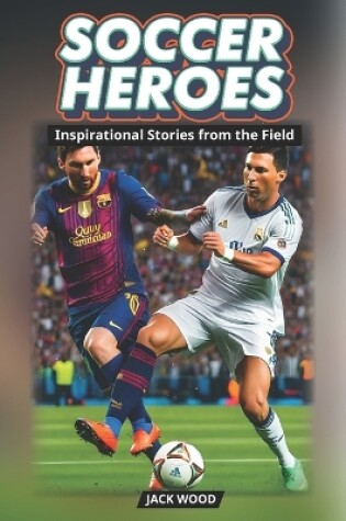 Cover of Soccer Heroes Inspirational Stories from the Field