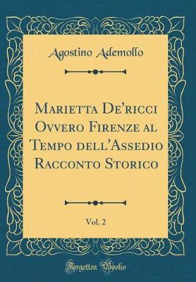 Book cover for Marietta De'ricci Ovvero Firenze Al Tempo Dell'assedio Racconto Storico, Vol. 2 (Classic Reprint)