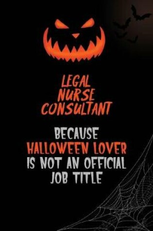 Cover of Legal Nurse Consultant Because Halloween Lover Is Not An Official Job Title