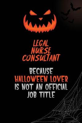 Book cover for Legal Nurse Consultant Because Halloween Lover Is Not An Official Job Title