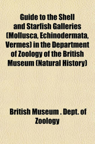 Cover of Guide to the Shell and Starfish Galleries (Mollusca, Echinodermata, Vermes) in the Department of Zoology of the British Museum (Natural History)