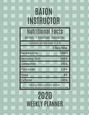 Book cover for Baton Instructor Nutritional Facts Weekly Planner 2020