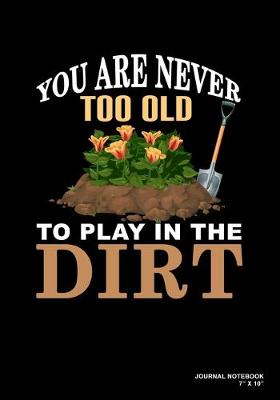 Book cover for You Are Never Too Old To Play In The Dirt