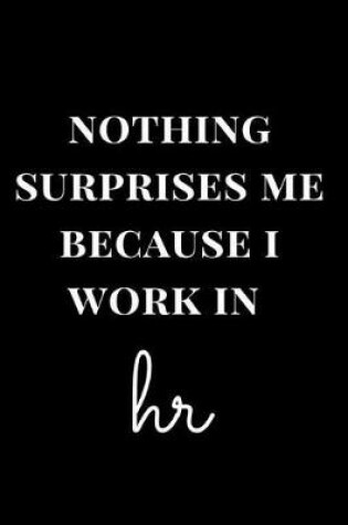 Cover of Nothing Surprises Me Because I Work in HR