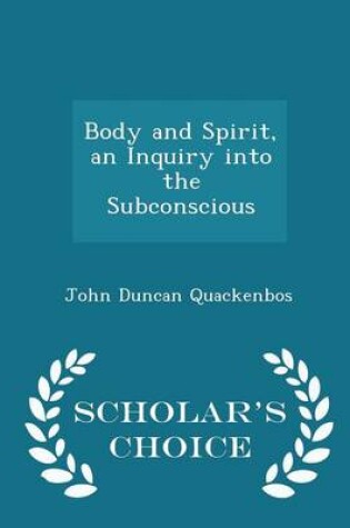 Cover of Body and Spirit, an Inquiry Into the Subconscious - Scholar's Choice Edition