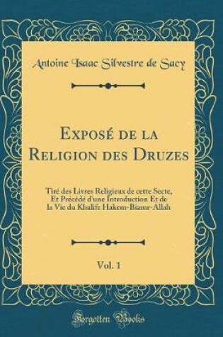 Cover of Exposé de la Religion Des Druzes, Vol. 1