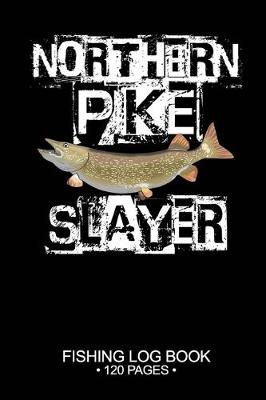 Book cover for Northern Pike Slayer Fishing Log Book 120 Pages