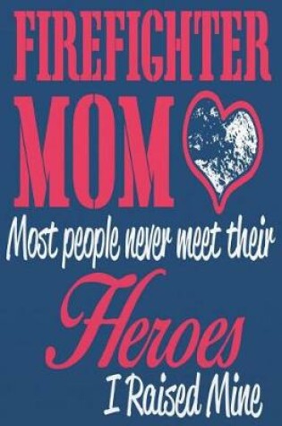 Cover of Firefighter Mom Most People Never Meet Their Heroes, I Raised Mine