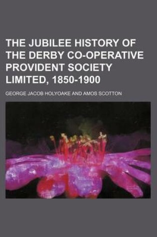 Cover of The Jubilee History of the Derby Co-Operative Provident Society Limited, 1850-1900