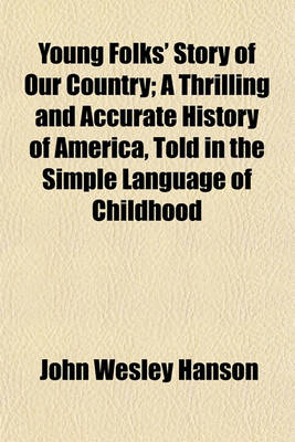 Book cover for Young Folks' Story of Our Country; A Thrilling and Accurate History of America, Told in the Simple Language of Childhood