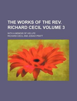 Book cover for The Works of the REV. Richard Cecil Volume 3; With a Memoir of His Life
