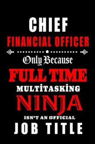 Cover of Chief Financial Officer-Only Because Full Time Multitasking Ninja Isn't An Official Job Title