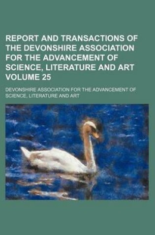 Cover of Report and Transactions of the Devonshire Association for the Advancement of Science, Literature and Art Volume 25