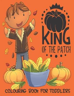 Book cover for King Of The Patch - Colouring Book For Toddlers