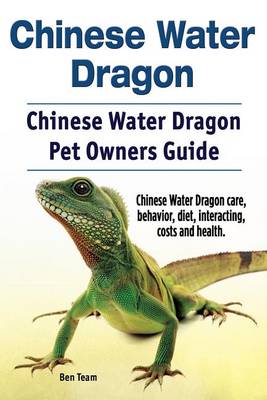 Book cover for Chinese Water Dragon. Chinese Water Dragon Pet Owners Guide. Chinese Water Dragon care, behavior, diet, interacting, costs and health.