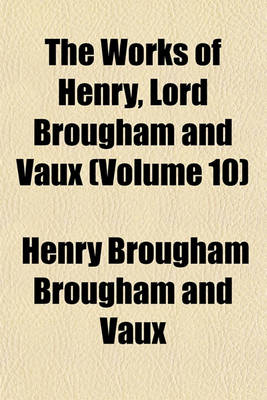 Book cover for The Works of Henry, Lord Brougham and Vaux (Volume 10)