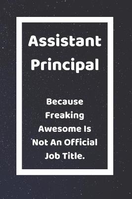 Book cover for Assistant Principal Because Freaking Badass Is Not An Official Job Title