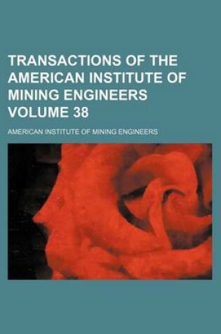 Cover of Transactions of the American Institute of Mining Engineers Volume 38
