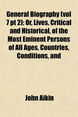 Book cover for General Biography (Vol 7 PT 2); Or, Lives, Critical and Historical, of the Most Eminent Persons of All Ages, Countries, Conditions, and