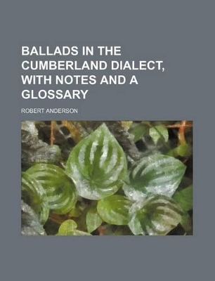 Book cover for Ballads in the Cumberland Dialect, with Notes and a Glossary