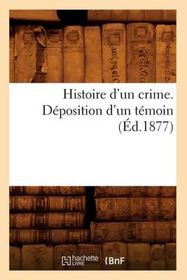 Book cover for Histoire d'Un Crime. Deposition d'Un Temoin (Ed.1877)