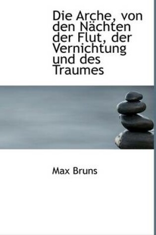 Cover of Die Arche, Von Den Nachten Der Flut, Der Vernichtung Und Des Traumes