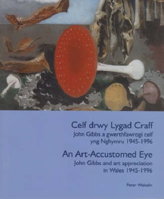 Book cover for Celf drwy Lygad Craff / An Art Accustomed Eye - John Gibbs a Gwerthfawrogi Celf yng Nghymru 1945-1996 / John Gibbs and Art Appreciation in Wales 1945-1996.