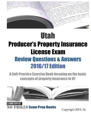 Book cover for Utah Producer's Property Insurance License Exam Review Questions & Answers 2016/17 Edition