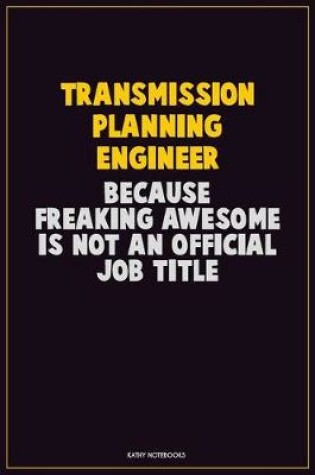 Cover of Transmission Planning Engineer, Because Freaking Awesome Is Not An Official Job Title