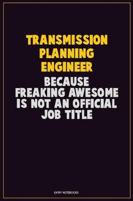 Book cover for Transmission Planning Engineer, Because Freaking Awesome Is Not An Official Job Title