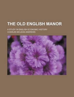 Book cover for The Old English Manor (Volume 12); A Study in English Economic History