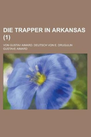 Cover of Die Trapper in Arkansas; Von Gustav Aimard. Deutsch Von E. Drugulin (1)