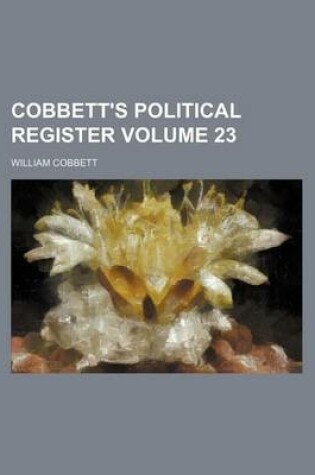 Cover of Cobbett's Political Register Volume 23
