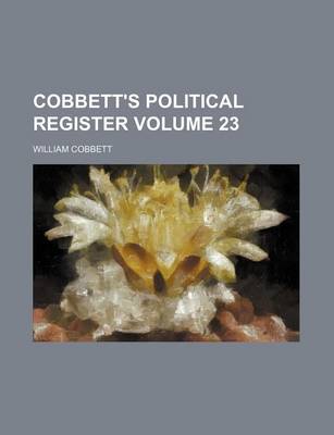 Book cover for Cobbett's Political Register Volume 23